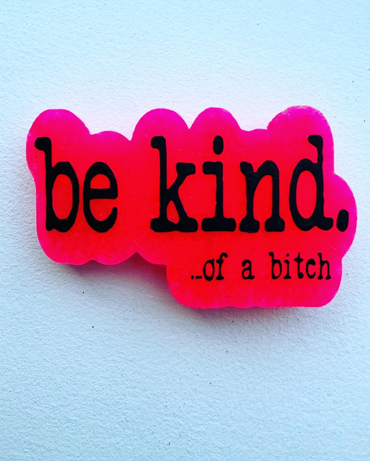 Be kind…of a bitch