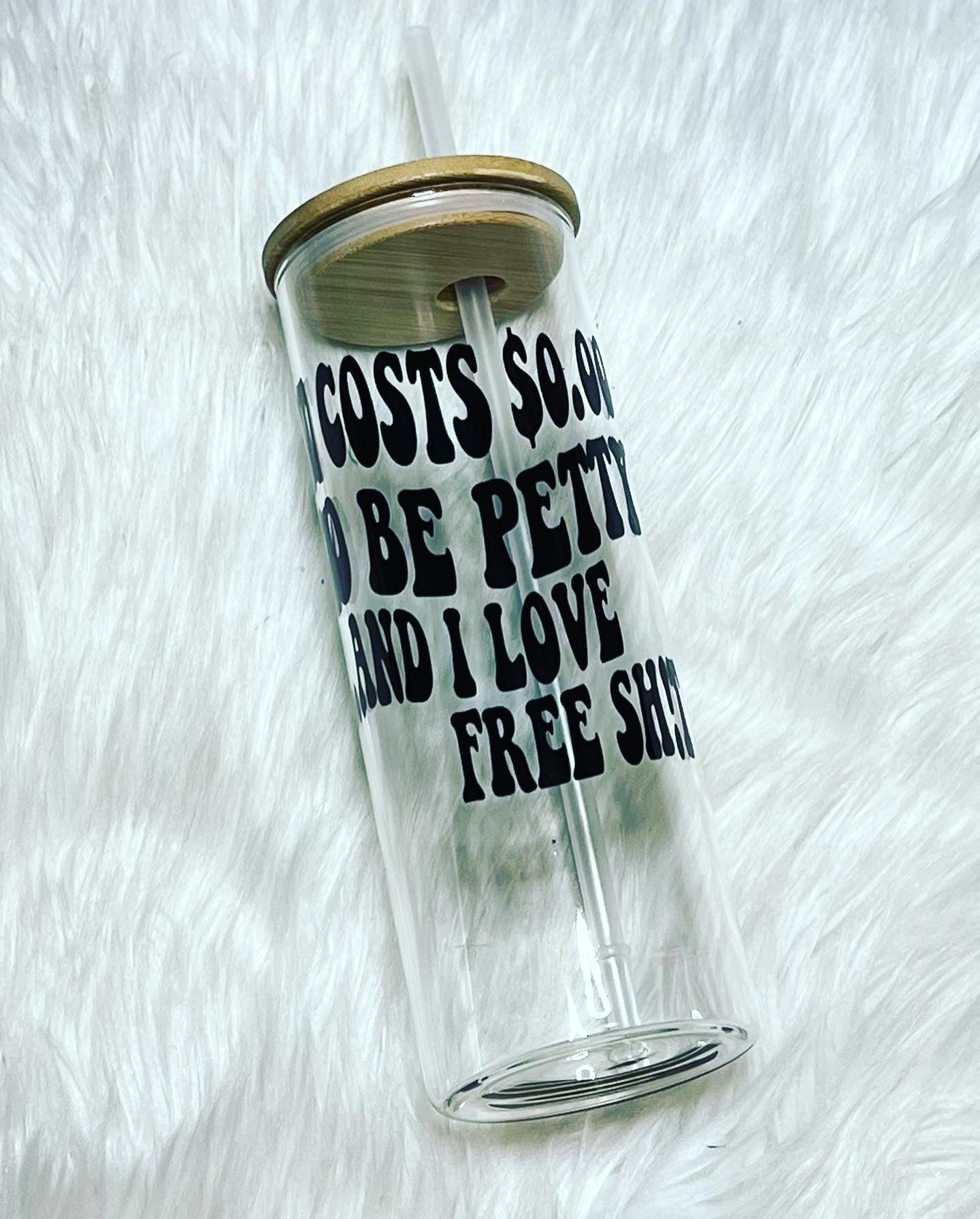 It Costs $0 to be Petty and I Love Free S*** 25oz Glass Can