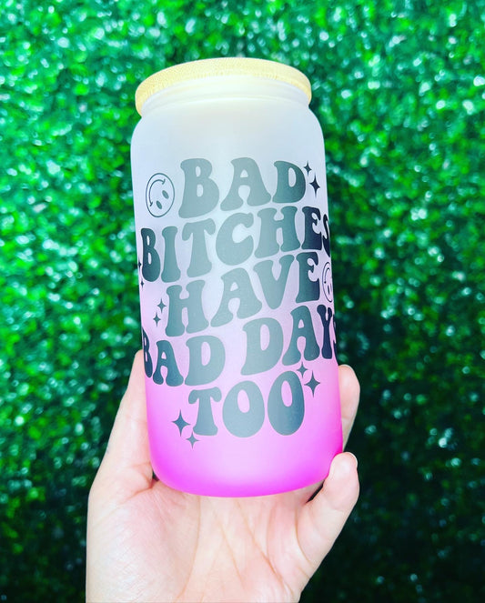 Bad B****es Have Bad Days Libbey Glass Can